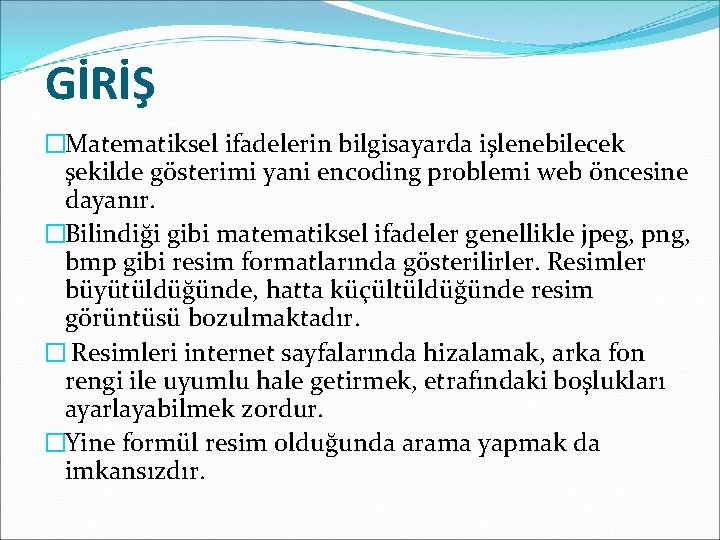 GİRİŞ �Matematiksel ifadelerin bilgisayarda işlenebilecek şekilde gösterimi yani encoding problemi web öncesine dayanır. �Bilindiği