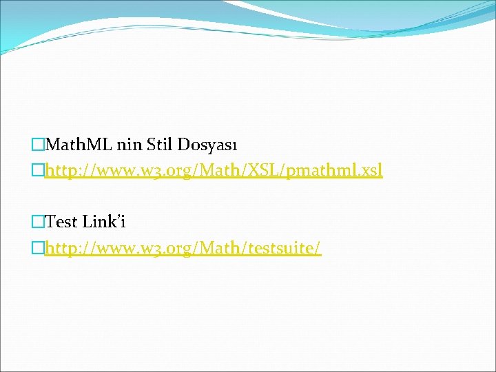 �Math. ML nin Stil Dosyası �http: //www. w 3. org/Math/XSL/pmathml. xsl �Test Link’i �http: