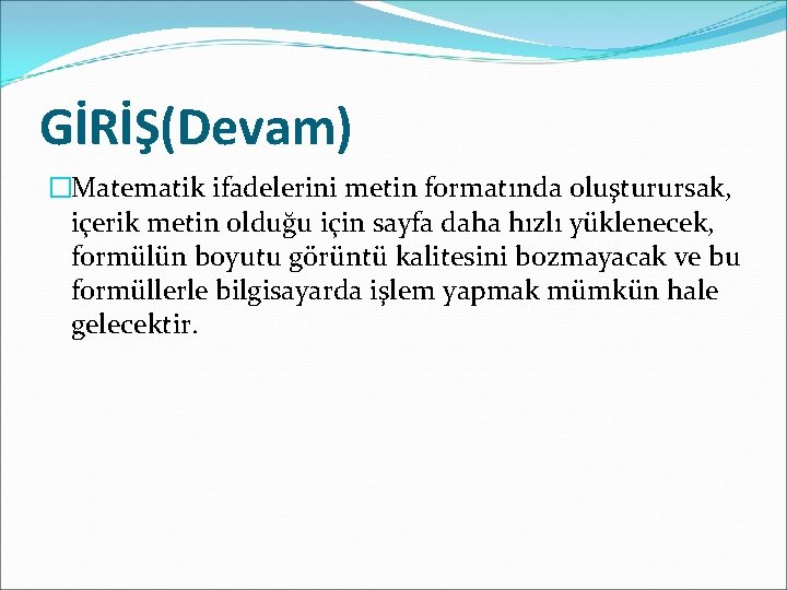 GİRİŞ(Devam) �Matematik ifadelerini metin formatında oluşturursak, içerik metin olduğu için sayfa daha hızlı yüklenecek,