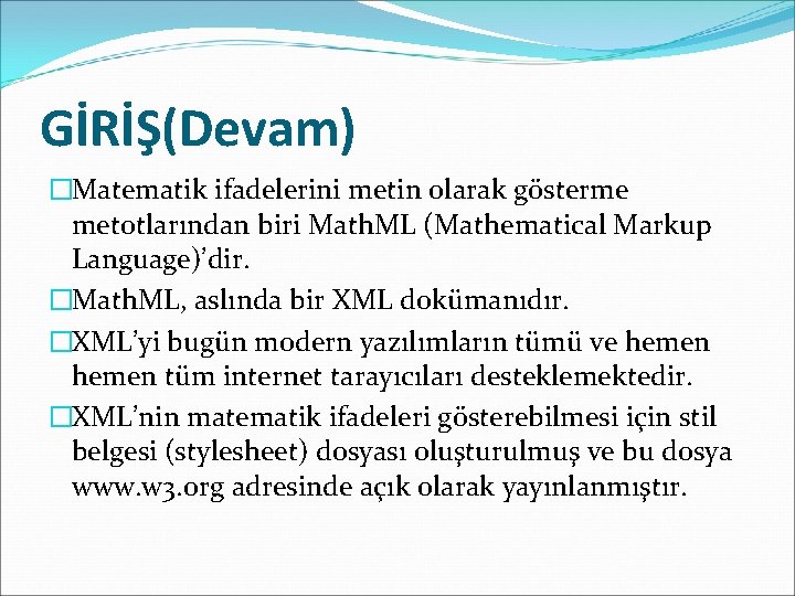 GİRİŞ(Devam) �Matematik ifadelerini metin olarak gösterme metotlarından biri Math. ML (Mathematical Markup Language)’dir. �Math.