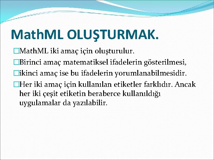 Math. ML OLUŞTURMAK. �Math. ML iki amaç için oluşturulur. �Birinci amaç matematiksel ifadelerin gösterilmesi,