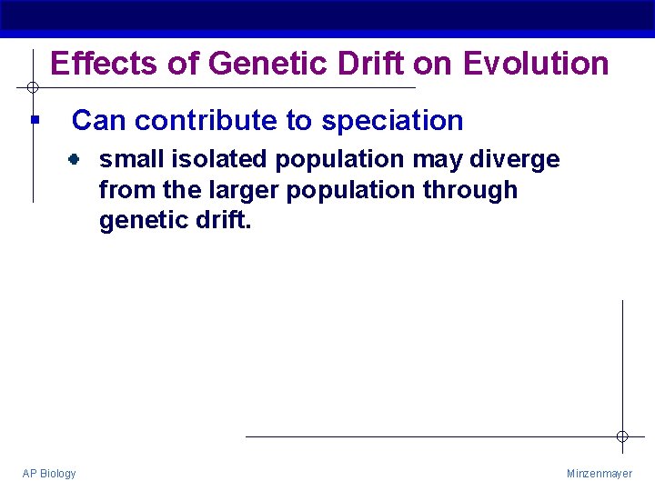 Effects of Genetic Drift on Evolution § Can contribute to speciation small isolated population