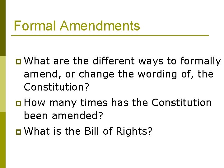 Formal Amendments p What are the different ways to formally amend, or change the