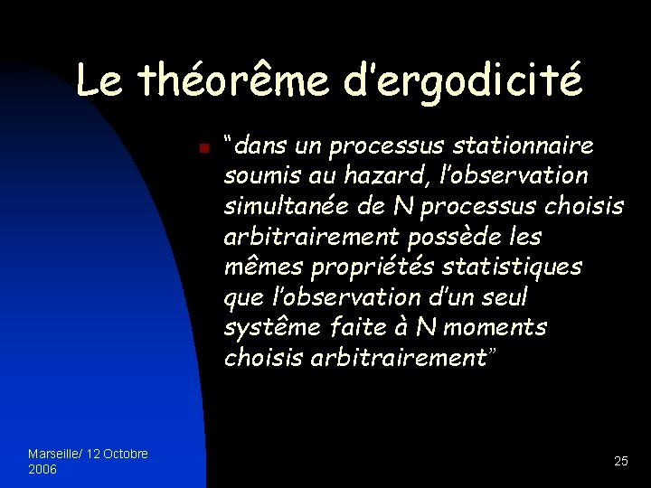 Le théorême d’ergodicité n Marseille/ 12 Octobre 2006 “dans un processus stationnaire soumis au