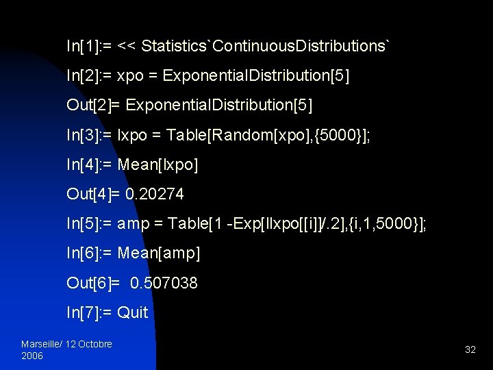 In[1]: = << Statistics`Continuous. Distributions` In[2]: = xpo = Exponential. Distribution[5] Out[2]= Exponential. Distribution[5]