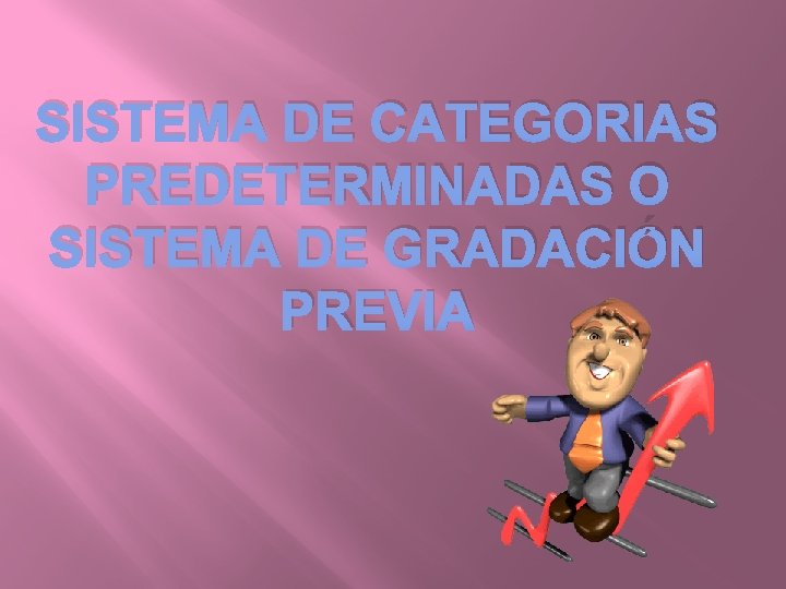 SISTEMA DE CATEGORIAS PREDETERMINADAS O SISTEMA DE GRADACIÓN PREVIA 