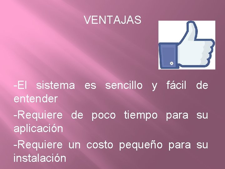 VENTAJAS -El sistema es sencillo y fácil de entender -Requiere de poco tiempo para