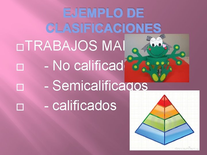 EJEMPLO DE CLASIFICACIONES �TRABAJOS � � � MANUALES - No calificados - Semicalificados -
