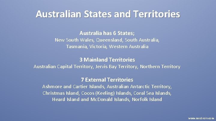 Australian States and Territories Australia has 6 States; New South Wales, Queensland, South Australia,