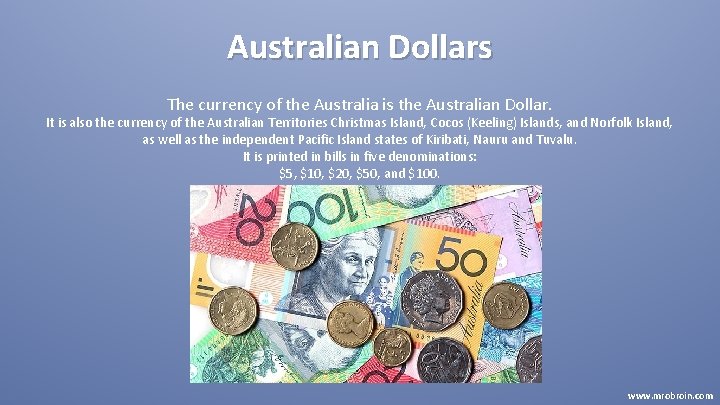 Australian Dollars The currency of the Australia is the Australian Dollar. It is also