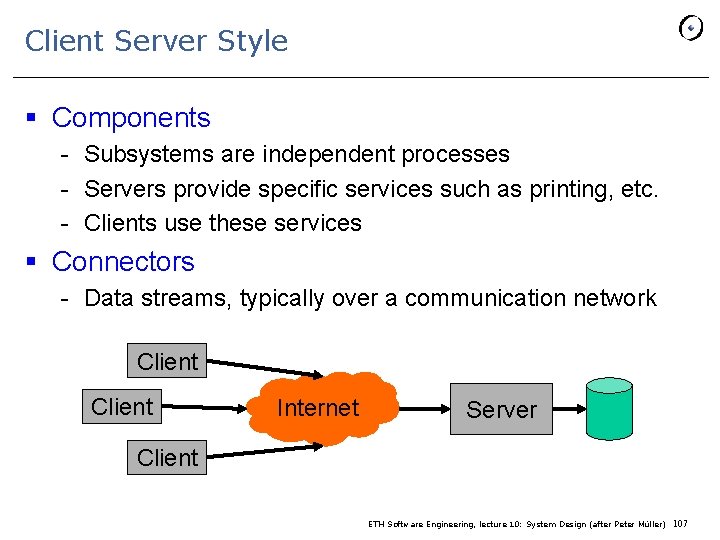 Client Server Style § Components - Subsystems are independent processes - Servers provide specific