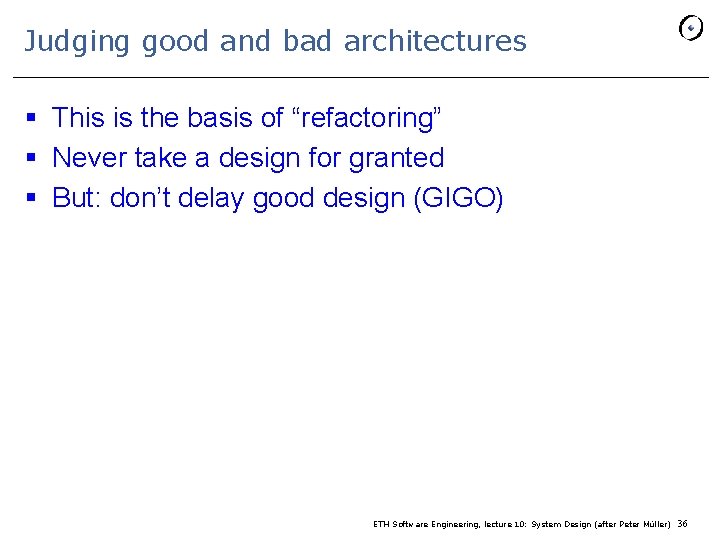 Judging good and bad architectures § This is the basis of “refactoring” § Never