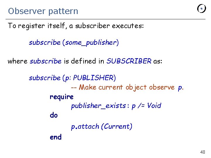 Observer pattern To register itself, a subscriber executes: subscribe (some_publisher) where subscribe is defined