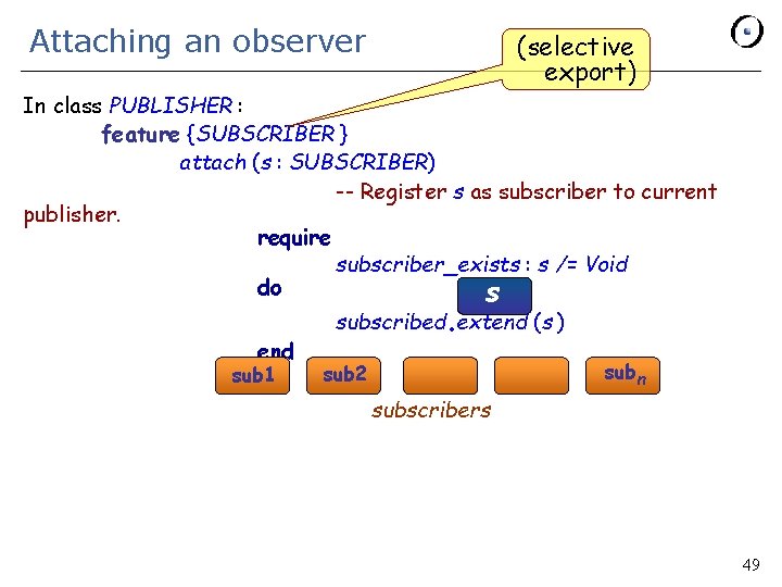 Attaching an observer (selective export) In class PUBLISHER : feature {SUBSCRIBER } attach (s