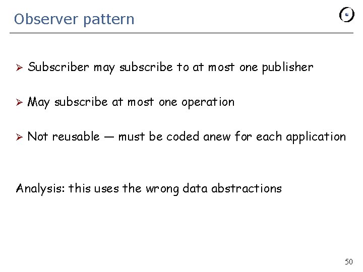 Observer pattern Ø Subscriber may subscribe to at most one publisher Ø May subscribe