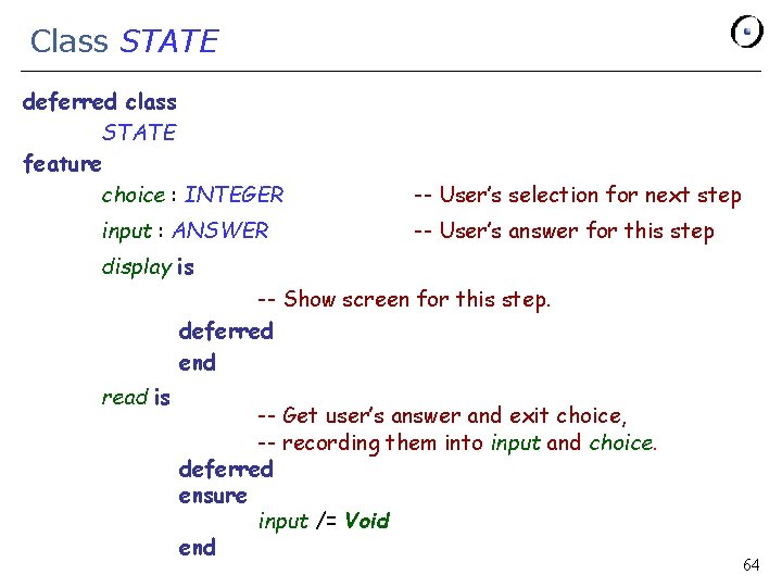Class STATE deferred class STATE feature choice : INTEGER input : ANSWER -- User’s