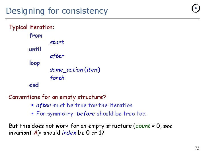 Designing for consistency Typical iteration: from start until after loop some_action (item) forth end