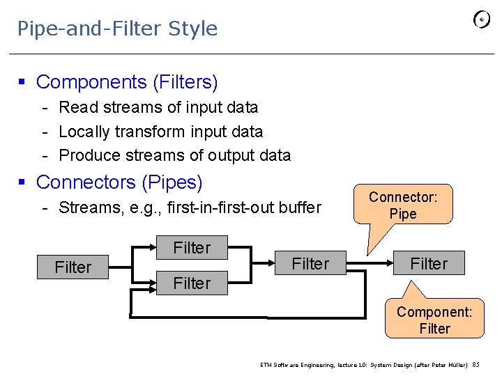 Pipe-and-Filter Style § Components (Filters) - Read streams of input data - Locally transform