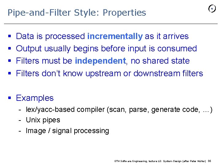 Pipe-and-Filter Style: Properties § § Data is processed incrementally as it arrives Output usually