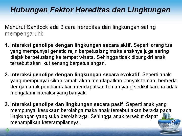 Hubungan Faktor Hereditas dan Lingkungan Menurut Santlock ada 3 cara hereditas dan lingkungan saling