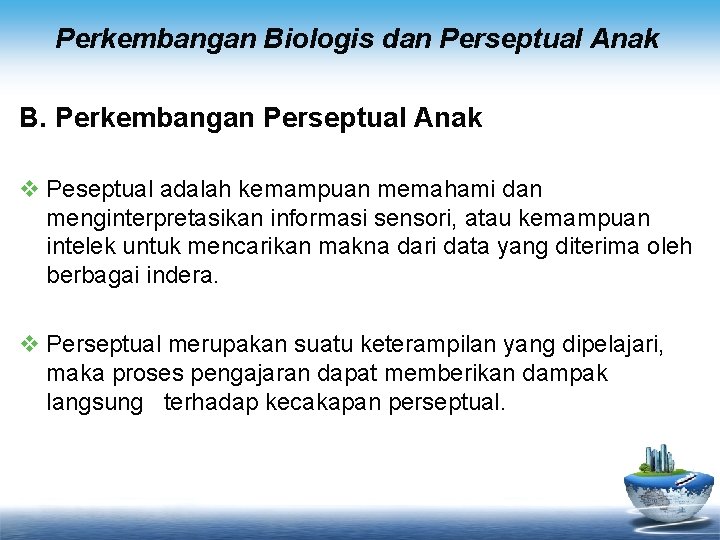 Perkembangan Biologis dan Perseptual Anak B. Perkembangan Perseptual Anak v Peseptual adalah kemampuan memahami