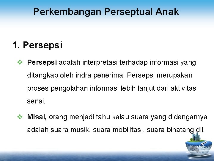 Perkembangan Perseptual Anak 1. Persepsi v Persepsi adalah interpretasi terhadap informasi yang ditangkap oleh