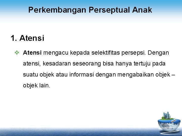 Perkembangan Perseptual Anak 1. Atensi v Atensi mengacu kepada selektifitas persepsi. Dengan atensi, kesadaran