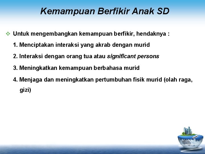 Kemampuan Berfikir Anak SD v Untuk mengembangkan kemampuan berfikir, hendaknya : 1. Menciptakan interaksi
