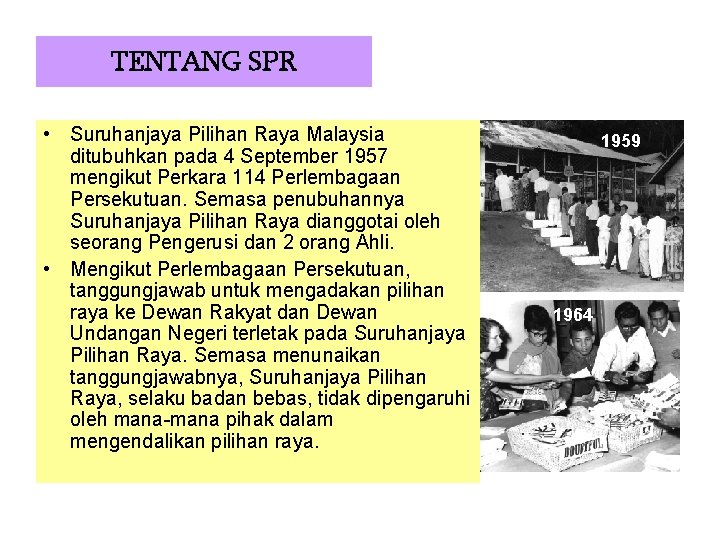 TENTANG SPR • Suruhanjaya Pilihan Raya Malaysia ditubuhkan pada 4 September 1957 mengikut Perkara