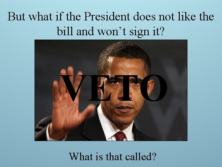 But what if the President does not like the bill and won’t sign it?