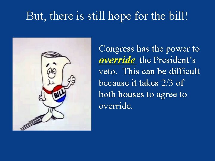 But, there is still hope for the bill! Congress has the power to ____