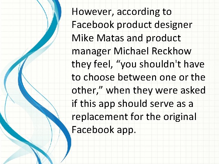 However, according to Facebook product designer Mike Matas and product manager Michael Reckhow they