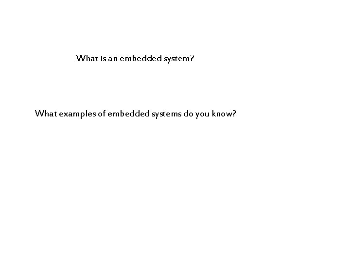 What is an embedded system? What examples of embedded systems do you know? 