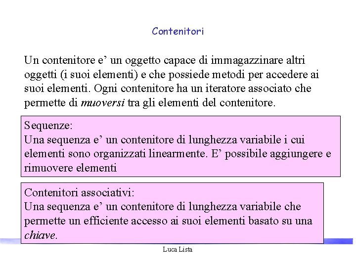 Contenitori Un contenitore e’ un oggetto capace di immagazzinare altri oggetti (i suoi elementi)