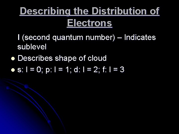 Describing the Distribution of Electrons l (second quantum number) – Indicates sublevel l Describes