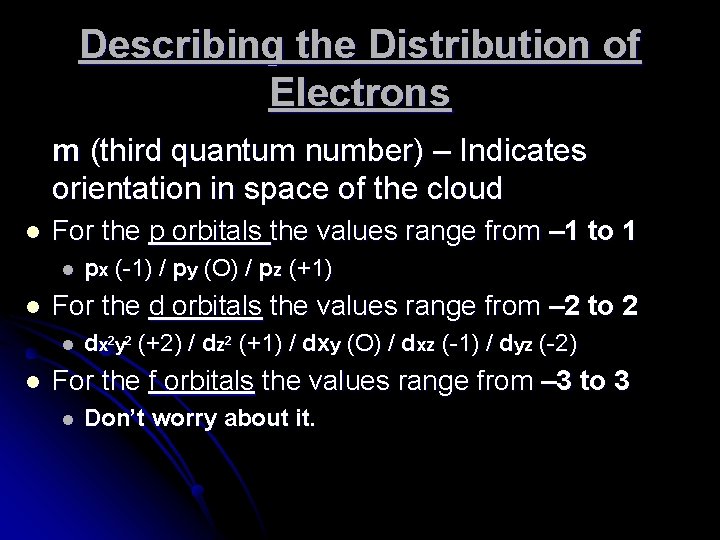Describing the Distribution of Electrons m (third quantum number) – Indicates orientation in space