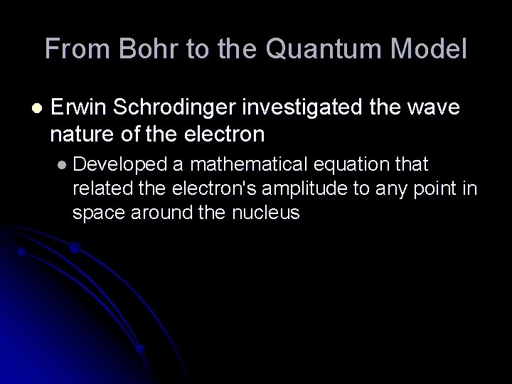 From Bohr to the Quantum Model l Erwin Schrodinger investigated the wave nature of