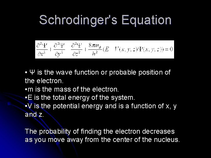 Schrodinger's Equation • Ψ is the wave function or probable position of the electron.