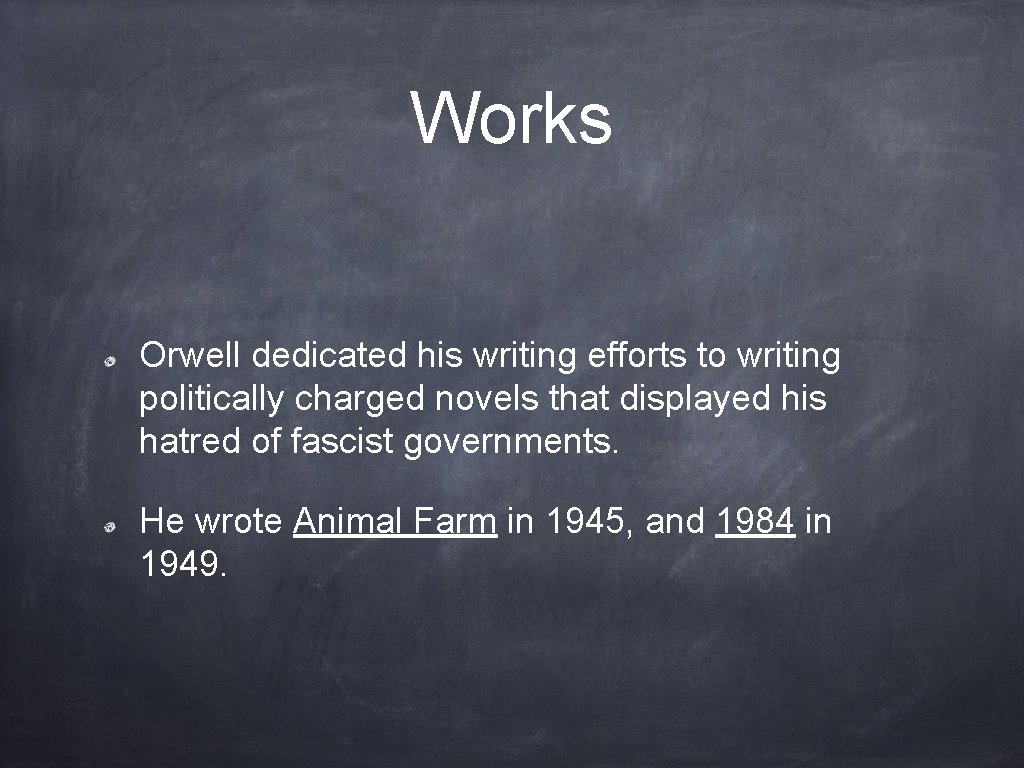 Works Orwell dedicated his writing efforts to writing politically charged novels that displayed his