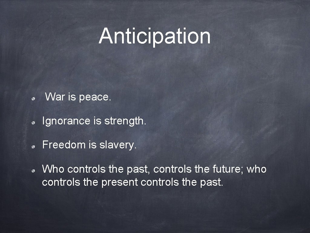 Anticipation War is peace. Ignorance is strength. Freedom is slavery. Who controls the past,