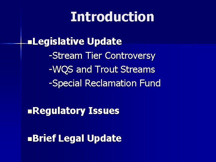 Introduction n. Legislative Update -Stream Tier Controversy -WQS and Trout Streams -Special Reclamation Fund