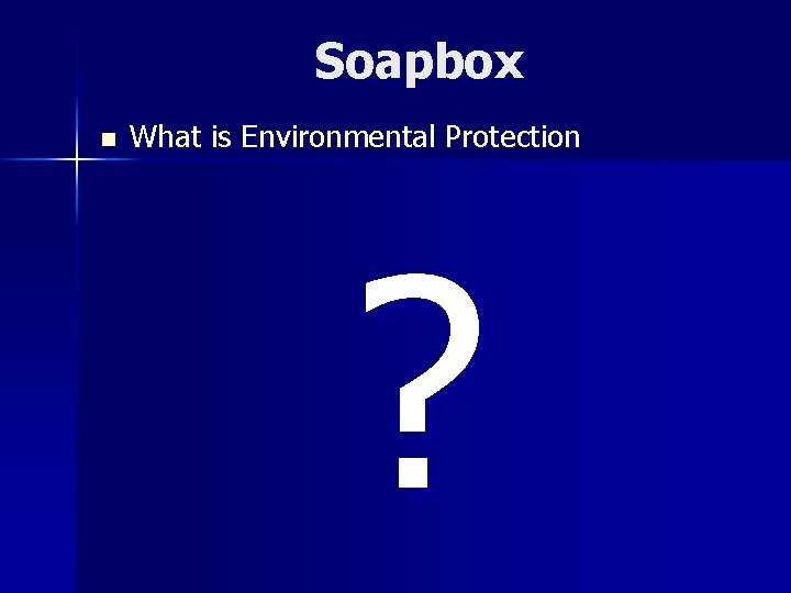 Soapbox n What is Environmental Protection ? 