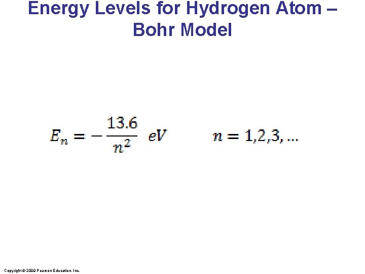 Energy Levels for Hydrogen Atom – Bohr Model Copyright © 2009 Pearson Education, Inc.