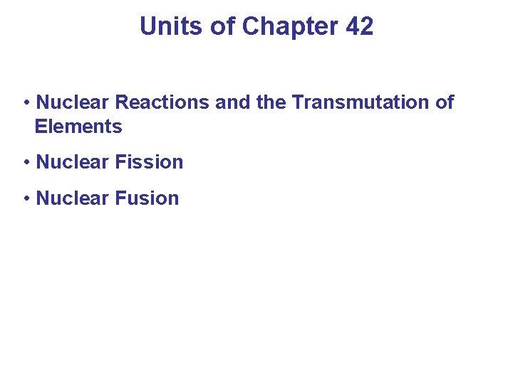 Units of Chapter 42 • Nuclear Reactions and the Transmutation of Elements • Nuclear