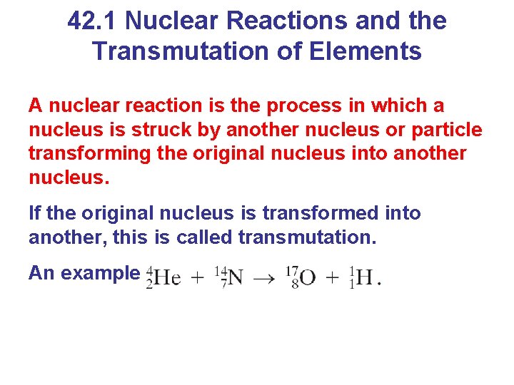 42. 1 Nuclear Reactions and the Transmutation of Elements A nuclear reaction is the