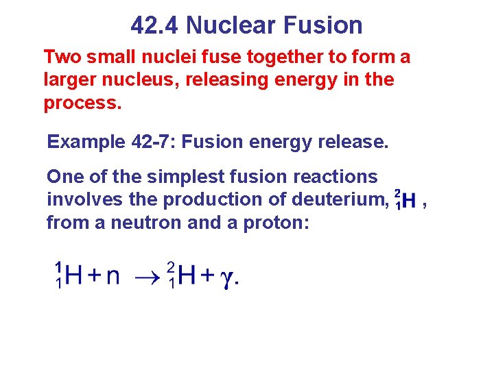 42. 4 Nuclear Fusion Two small nuclei fuse together to form a larger nucleus,