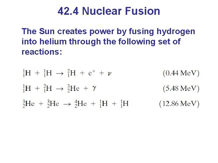 42. 4 Nuclear Fusion The Sun creates power by fusing hydrogen into helium through