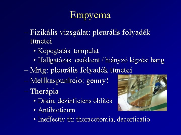 Empyema – Fizikális vizsgálat: pleurális folyadék tünetei • Kopogtatás: tompulat • Hallgatózás: csökkent /
