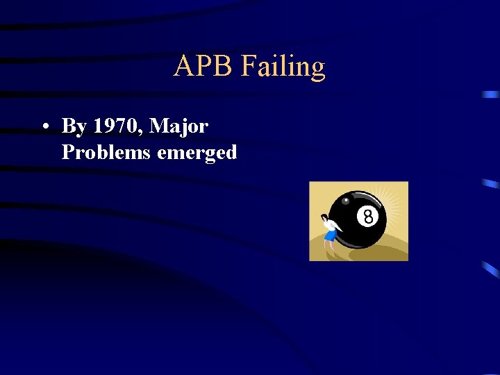 APB Failing • By 1970, Major Problems emerged 