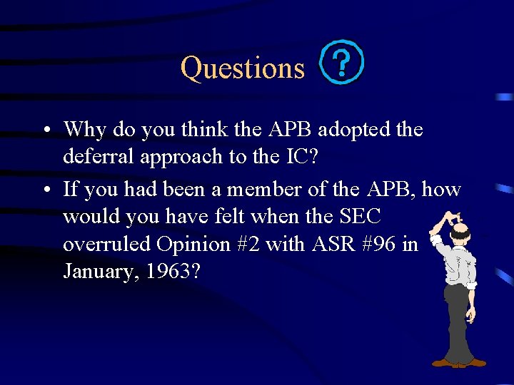 Questions • Why do you think the APB adopted the deferral approach to the